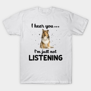 Rough Collie I hear you ... I am just not listening T-Shirt